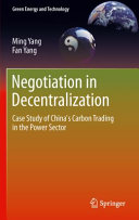Negotiation in decentralization : case study of China's carbon trading in the power sector / Ming Yang, Fan Yang.