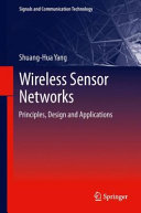 Wireless sensor networks : principles, design and applications / Shuang-Hua Yang.