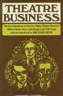 Theatre business / the correspondence of the first Abbey Theatre directors, William Butler Yeats, Lady Gregory and J.M. Synge ; selected and edited by Ann Saddlemyer.