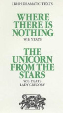 Where there is nothing / by W.B. Yeats. The unicorn from the stars ; by W.B. Yeats and Lady Gregory ; edited with an introduction and notes by Katharine Worth.