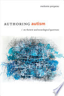 Authoring autism : on rhetoric and neurological queerness / Melanie Yergeau.