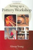 Setting up a pottery workshop / Alistair Young.