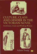 Culture, class and gender in the Victorian novel : gentlemen, gents and working women / Arlene Young.
