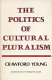 The politics of cultural pluralism / (by) Crawford Young.