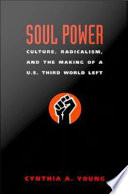 Soul power culture, radicalism, and the making of a U.S. Third World left / Cynthia A. Young.
