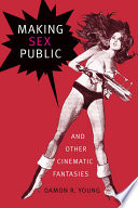 Making sex public, and other cinematic fantasies Damon R. Young.