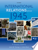 International relations since 1945 : a global history / John W. Young and John Kent.