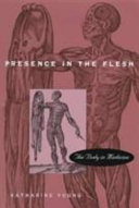 Presence in the flesh : the body in medicine / Katharine Young.