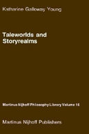 Taleworlds and storyrealms : the phenomenology of narrative / by Katharine Galloway Young.