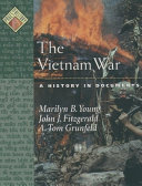 The Vietnam War : a history in documents / Marilyn B. Young, John J. Fitzgerald, A. Tom Grunfeld.