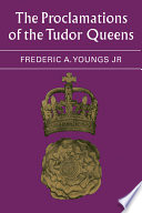 The proclamations of the Tudor queens / (by) Frederic A. Youngs, Jr.