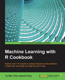 Machine learning with R cookbook : explore over 110 recipes to analyze data and build predictive models with the simple and easy-to-use R code / Yu-Wei, Chiu (David Chiu).
