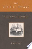 The coolie speaks Chinese indentured laborers and African slaves in Cuba / Lisa Yun.