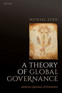 A theory of global governance : authority, legitimacy, and contestation / Michael Zürn.