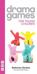 Drama games for young children / Katherine Zachest ; foreword by Sally Cookson.