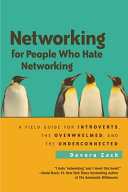 Networking for people who hate networking : a field guide for introverts, the overwhelmed, and the underconnected / Devora Zack.