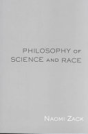 Philosophy of science and race / Naomi Zack.