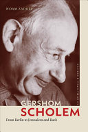 Gershom Scholem from Berlin to Jerusalem and back : an intellectual biography / Noam Zadoff ; translated by Jeffrey Green.