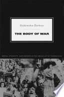 The body of war : media, ethnicity, and gender in the break-up of Yugoslavia / Dubravka Zarkov.