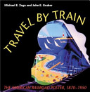 Travel by train : the American railroad poster, 1870-1950 /.