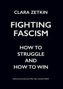 Fighting fascism : how to struggle and how to win / Clara Zetkin ; edited and introduced by Mike Taber and John Riddell.