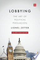 Lobbying : the art of political persuasion / Lionel Zetter ; [foreword by Jonathan Bracken].