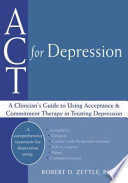 ACT for depression : a clinician's guide to using acceptance & commitment therapy in treating depression / Robert D. Zettle.