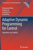 Adaptive dynamic programming for control : algorithms and stability / Huaguang Zhang, Derong Liu, Yanhong Luo, Ding Wang.