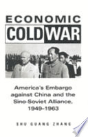 Economic Cold War : America's embargo against China and the Sino-Soviet alliance, 1949-1963 / Shu Guang Zhang.