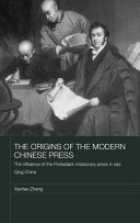 The origins of the modern Chinese press the influence of the Protestant missionary press in late Qing China / Tao Zhang.