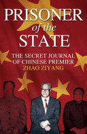 Prisoner of the state : the secret journal of Zhao Ziyang / translated and edited by Bao Pu, Renee Chiang, and Adi Ignatius ; foreword by Roderick MacFarquhar.