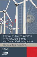 Control of power inverters in renewable energy and smart grid integration / Qing-Chang Zhong and Tomas Hornik.