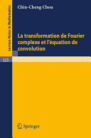 La transformation de Fourier complexe et l'equation de convolution Chin-Cheng Chou.