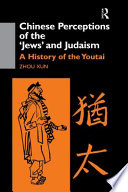 Chinese perceptions of the "Jews" and Judaism : a history of the Youtai / Zhou Xun.