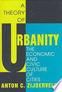 A theory of urbanity : the economic and civic culture of cities / Anton C. Zijderveld.