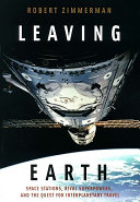 Leaving Earth : space stations, rival superpowers and the quest for interplanetary travel / by Robert Zimmerman.