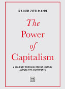 The power of capitalism : a journey through recent history across five continents / Rainer Zitelmann.