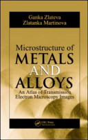 Microstructure of metals and alloys : an atlas of transmission electron microscopy images / Ganka Zlateva, Zlatanka Martinova.