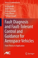 Fault diagnosis and fault-tolerant control and guidance for aerospace vehicles : from theory to application / Ali Zolghadri, David Henry, Jerome Cieslak, Denis Efimov, Philippe Goupil.