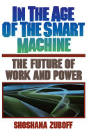 In the age of the smart machine : the future of work and power / Shoshana Zuboff