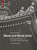 Wood and Wood Joints : Building Traditions of Europe, Japan and China / Klaus Zwerger. With a Foreword by Valerio Olgiati.