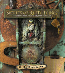 Secrets of rusty things : transforming found objects into art / Michael deMeng.