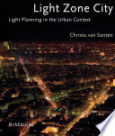 Light Zone City : Light Planning in the Urban Context / Christa van Santen.